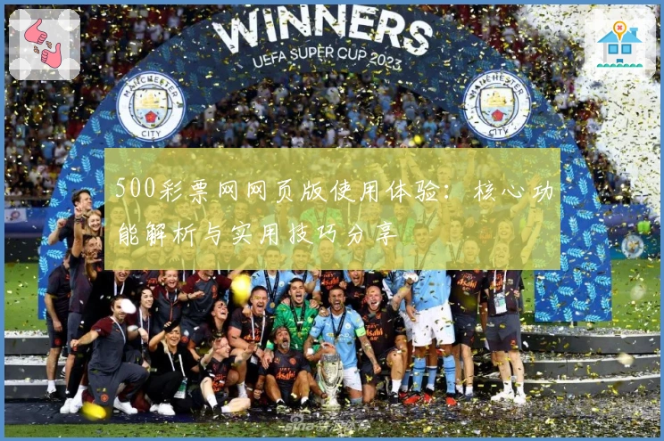 500彩票网网页版使用体验：核心功能解析与实用技巧分享
